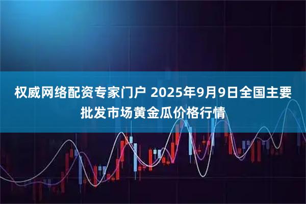 权威网络配资专家门户 2025年9月9日全国主要批发市场黄金瓜价格行情