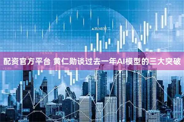 配资官方平台 黄仁勋谈过去一年AI模型的三大突破